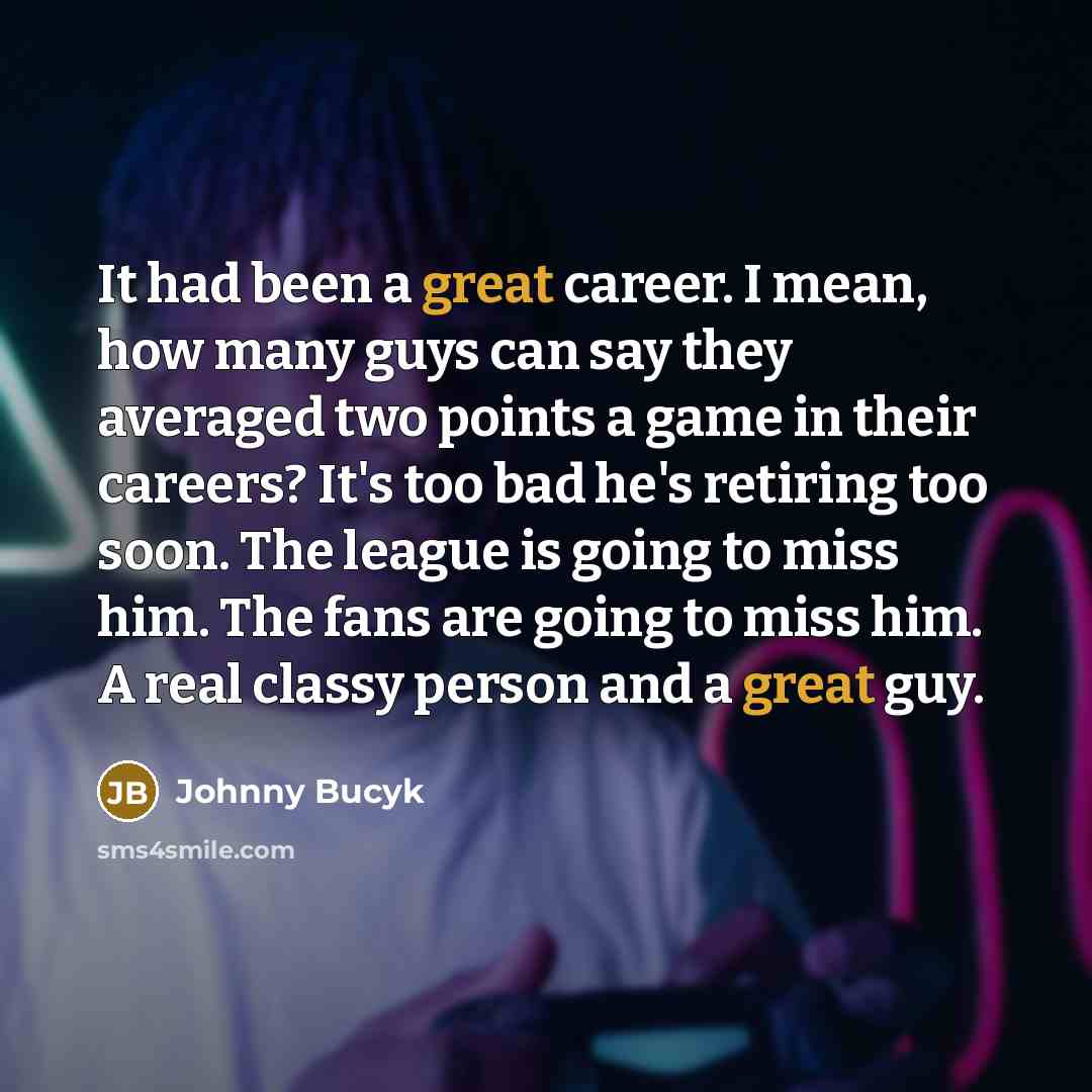 “It had been a great career. I mean, how many…” quote by Johnny Bucyk