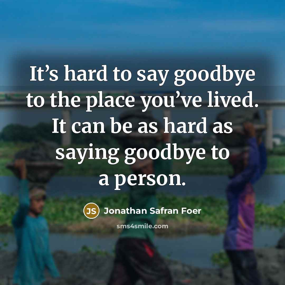 “It’s hard to say goodbye to the place you’ve lived.…” quote by Jonathan Safran Foer