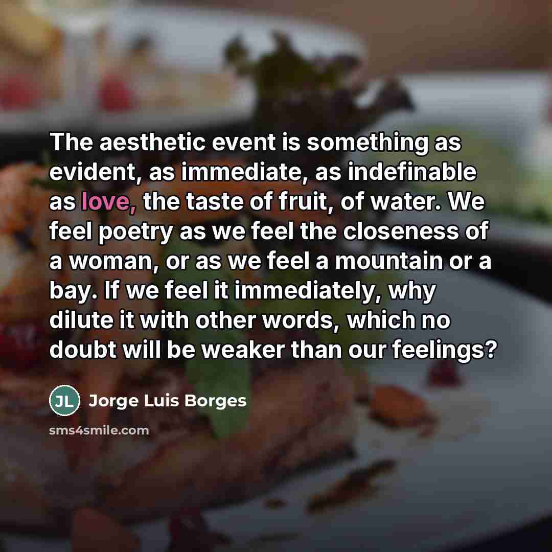 “The aesthetic event is something as evident, as immediate, as…” quote by Jorge Luis Borges