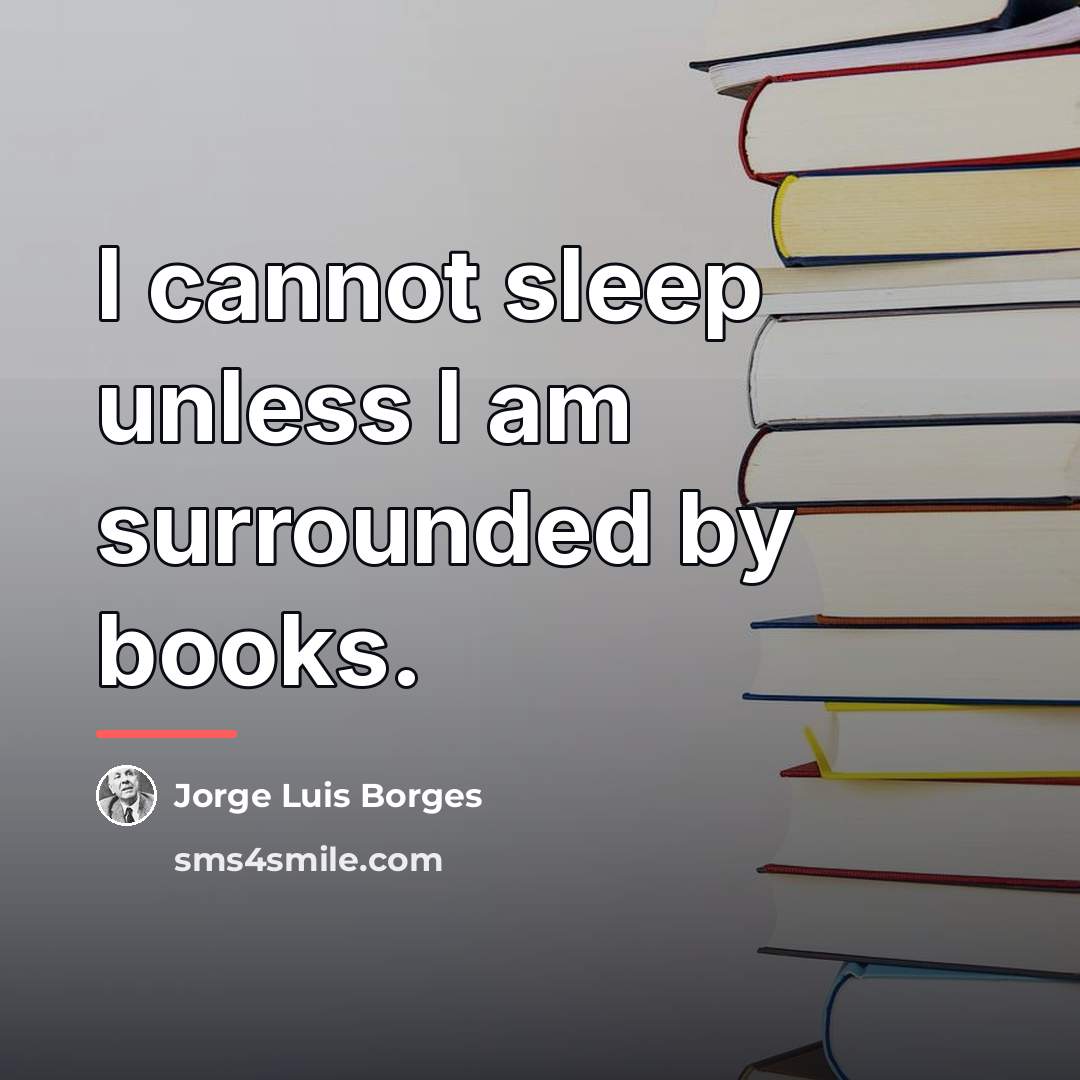 “I cannot sleep unless I am surrounded by books.…” quote by Jorge Luis Borges