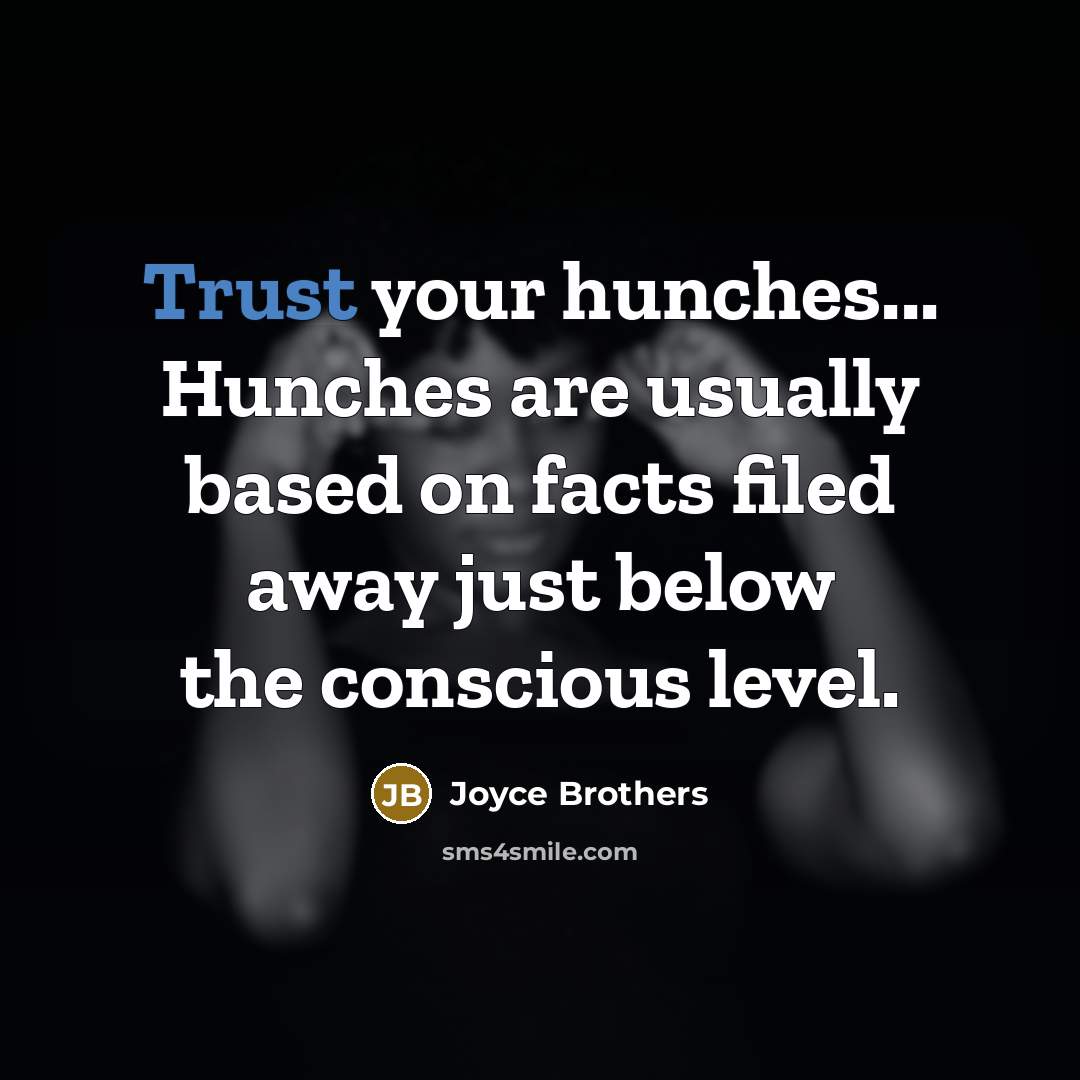 “Trust your hunches... Hunches are usually based on facts filed…” quote by Joyce Brothers