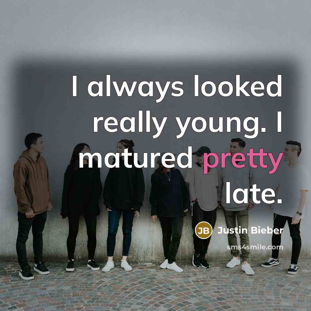 “I always looked really young. I matured pretty late.…” quote by Justin Bieber
