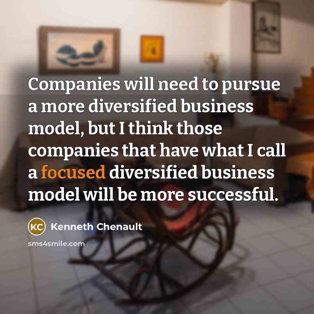 “Companies will need to pursue a more diversified business model,…” quote by Kenneth Chenault