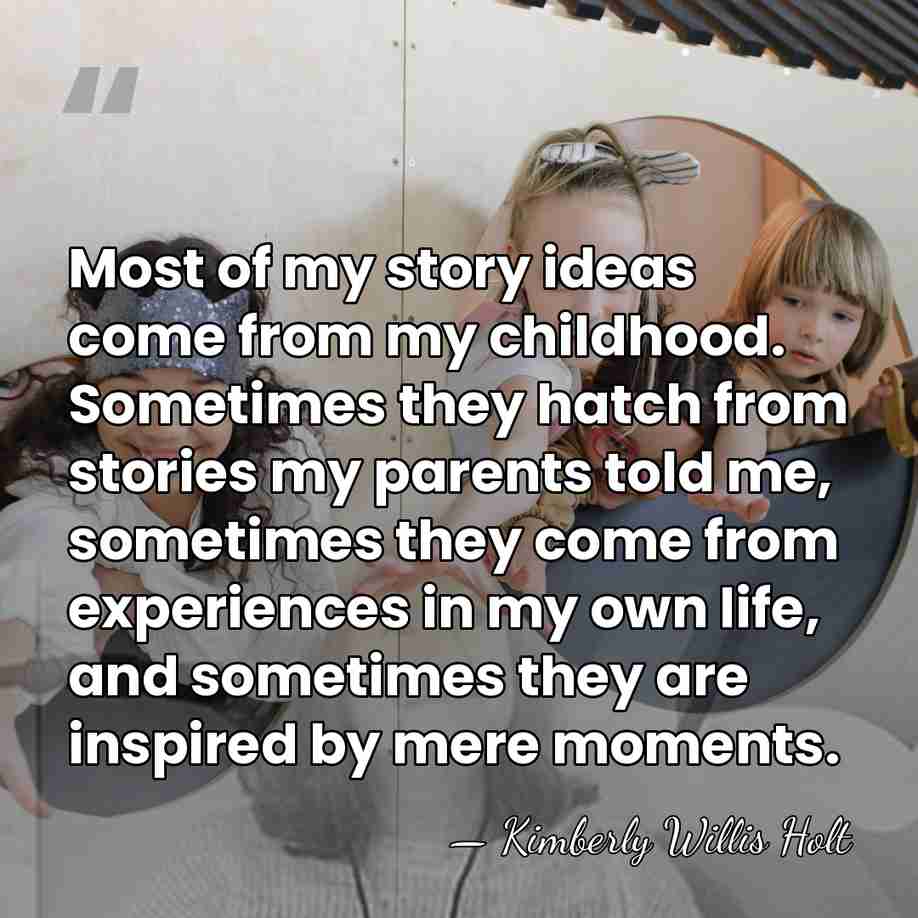Most of my story ideas come from my childhood. Sometimes they hatch&hellip; - Kimberly Willis Holt