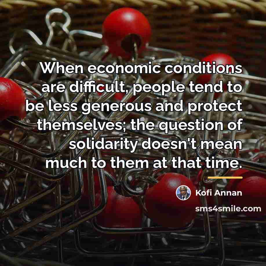“When economic conditions are difficult, people tend to be less…” quote by Kofi Annan