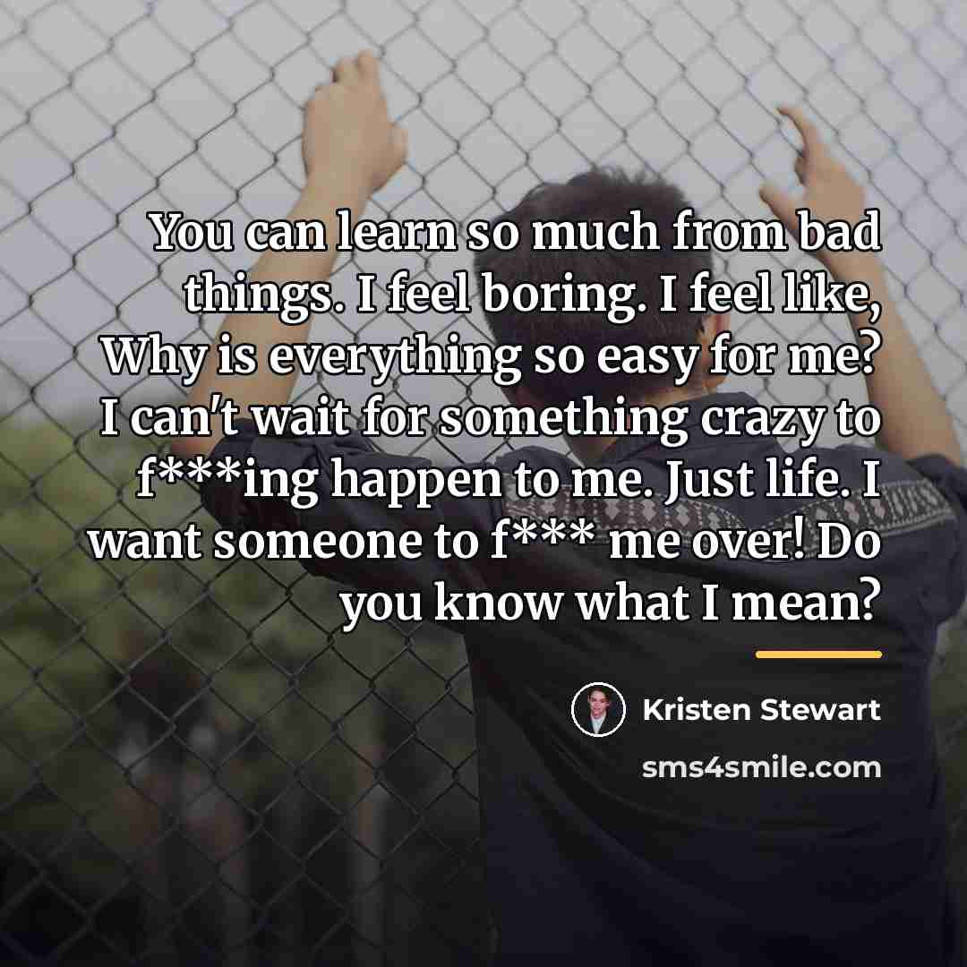 “You can learn so much from bad things. I feel…” quote by Kristen Stewart