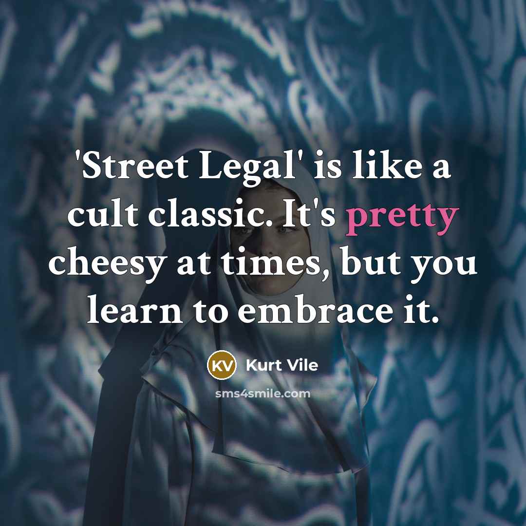 “'Street Legal' is like a cult classic. It's pretty cheesy…” quote by Kurt Vile