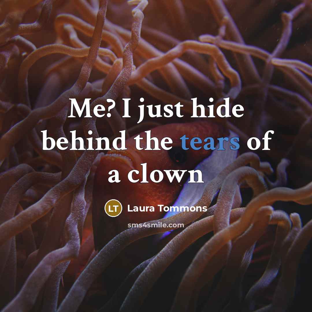 “Me? I just hide behind the tears of a clown” quote by Laura Tommons