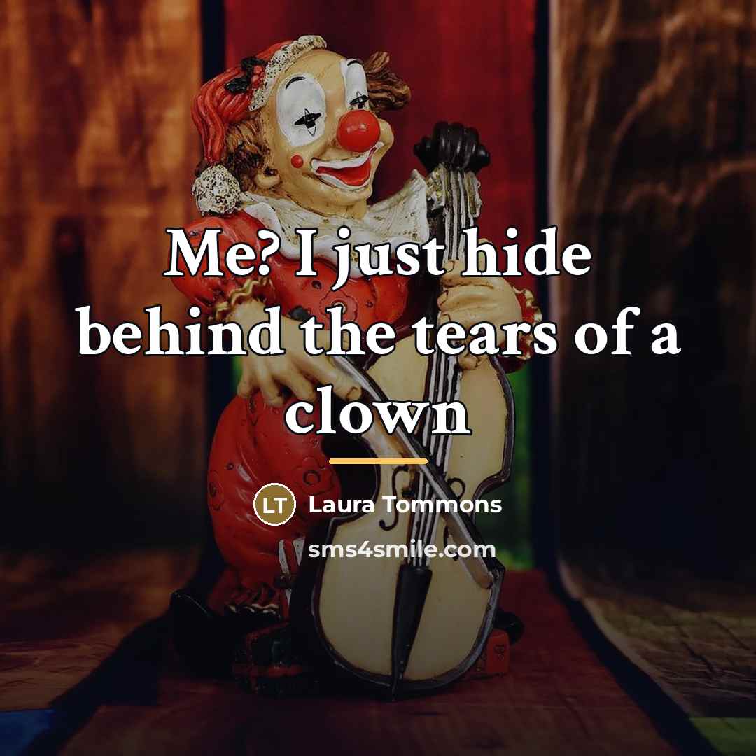 “Me? I just hide behind the tears of a clown…” quote by Laura Tommons
