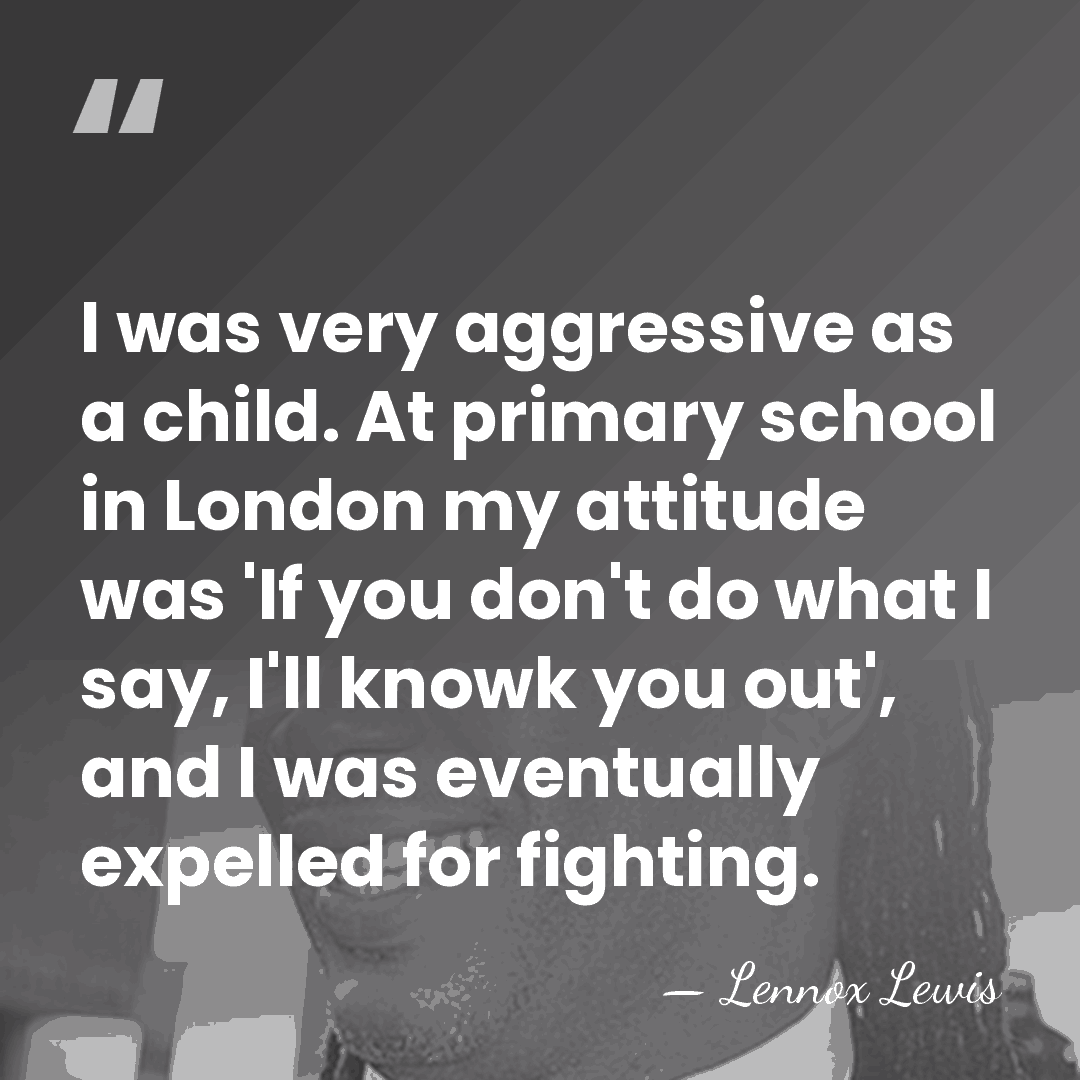 I was very aggressive as a child. At primary school in London&hellip; - Lennox Lewis