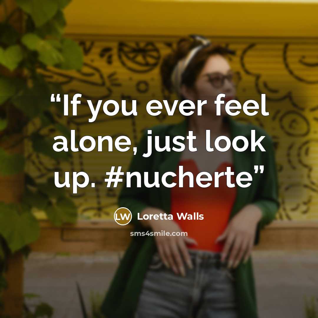 “If you ever feel alone, just look up. #nucherte” quote by Loretta Walls