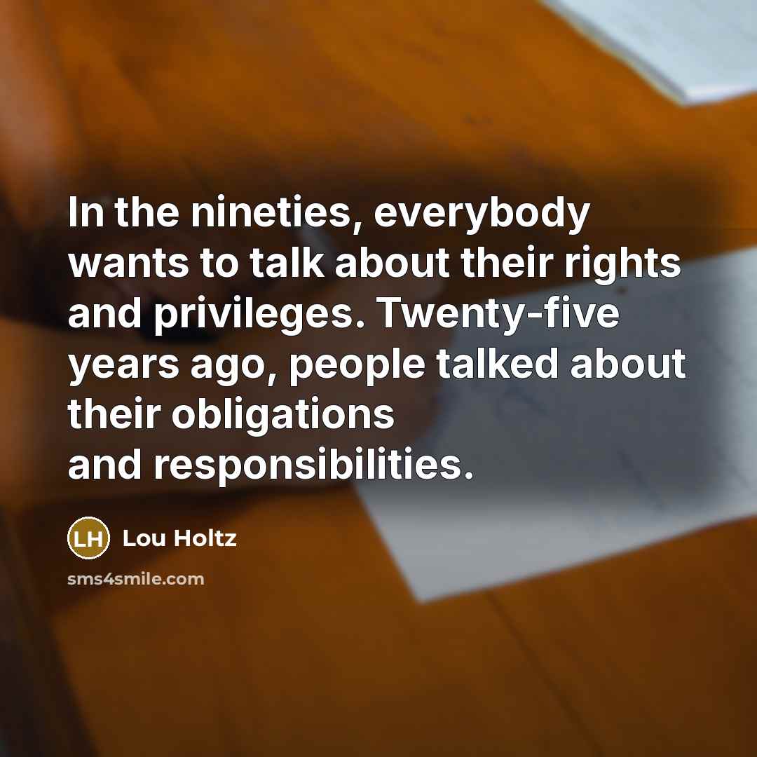“In the nineties, everybody wants to talk about their rights…” quote by Lou Holtz