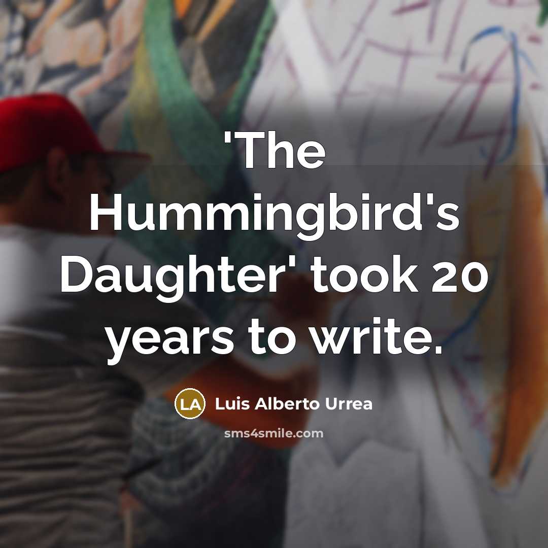 “'The Hummingbird's Daughter' took 20 years to write.…” quote by Luis Alberto Urrea