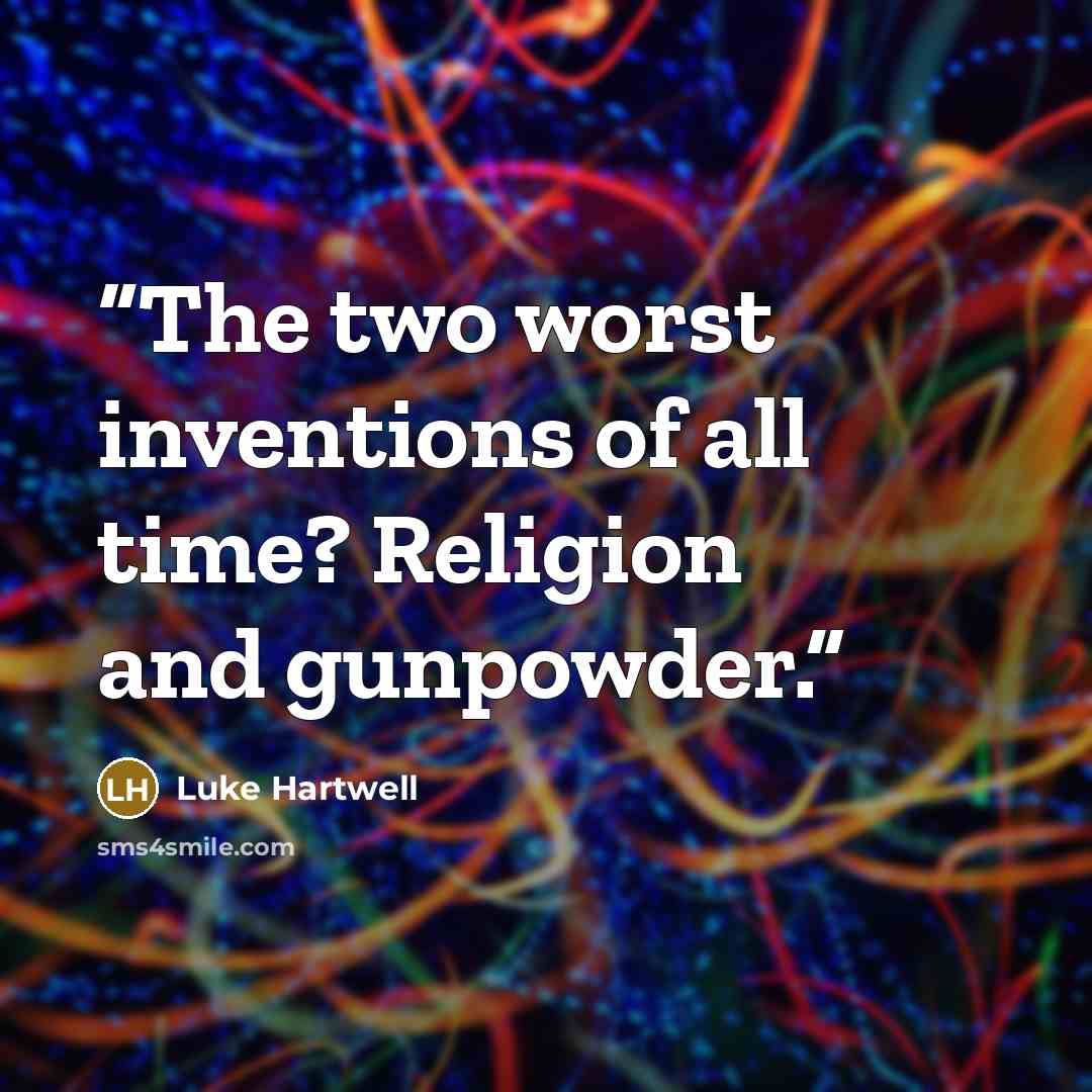 “The two worst inventions of all time? Religion and gunpowder.” quote by Luke Hartwell