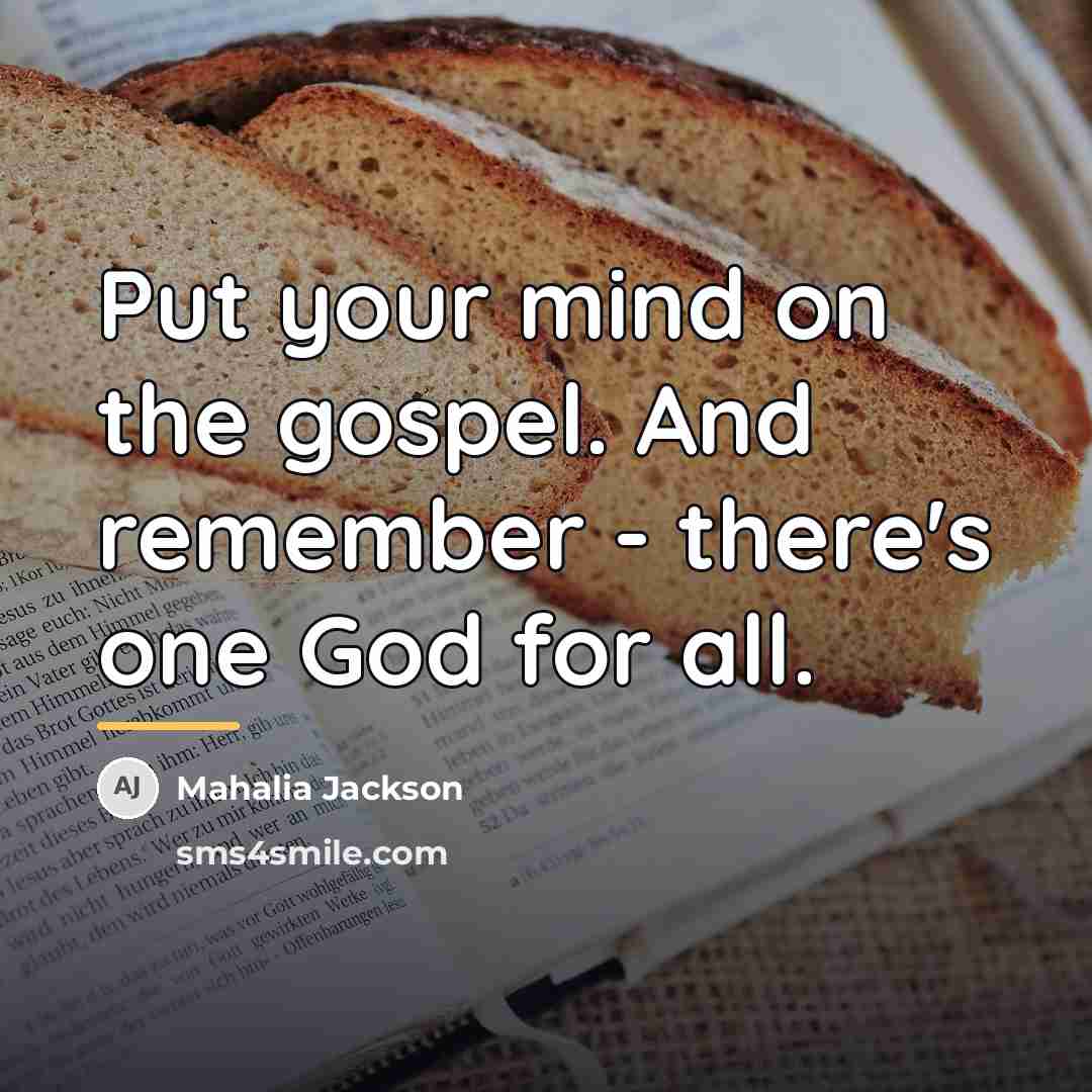“Put your mind on the gospel. And remember - there's…” quote by Mahalia Jackson