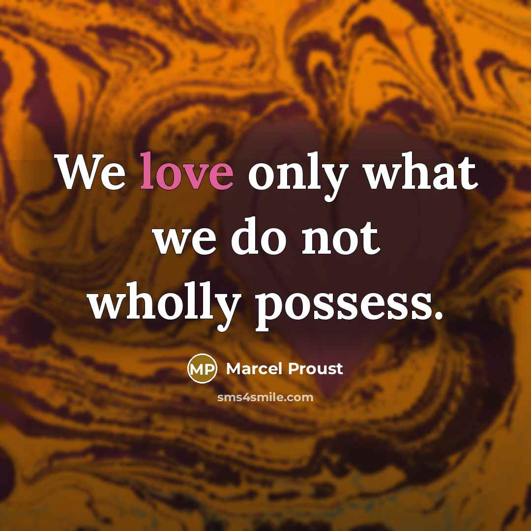 “We love only what we do not wholly possess.…” quote by Marcel Proust