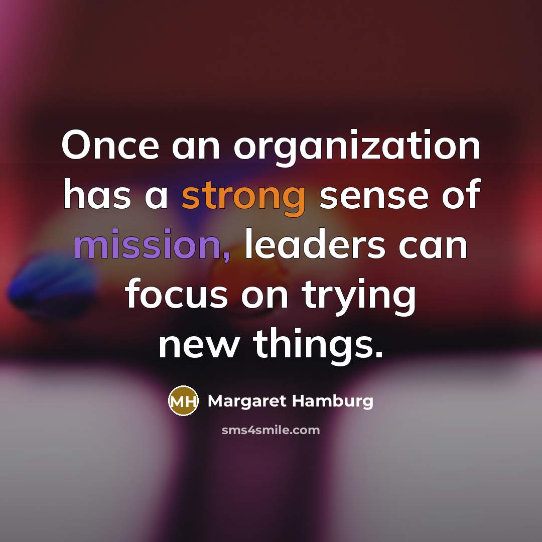 “Once an organization has a strong sense of mission, leaders…” quote by Margaret Hamburg