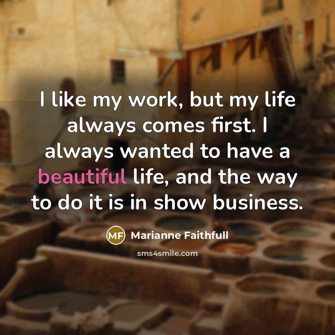“I like my work, but my life always comes first.…” quote by Marianne Faithfull