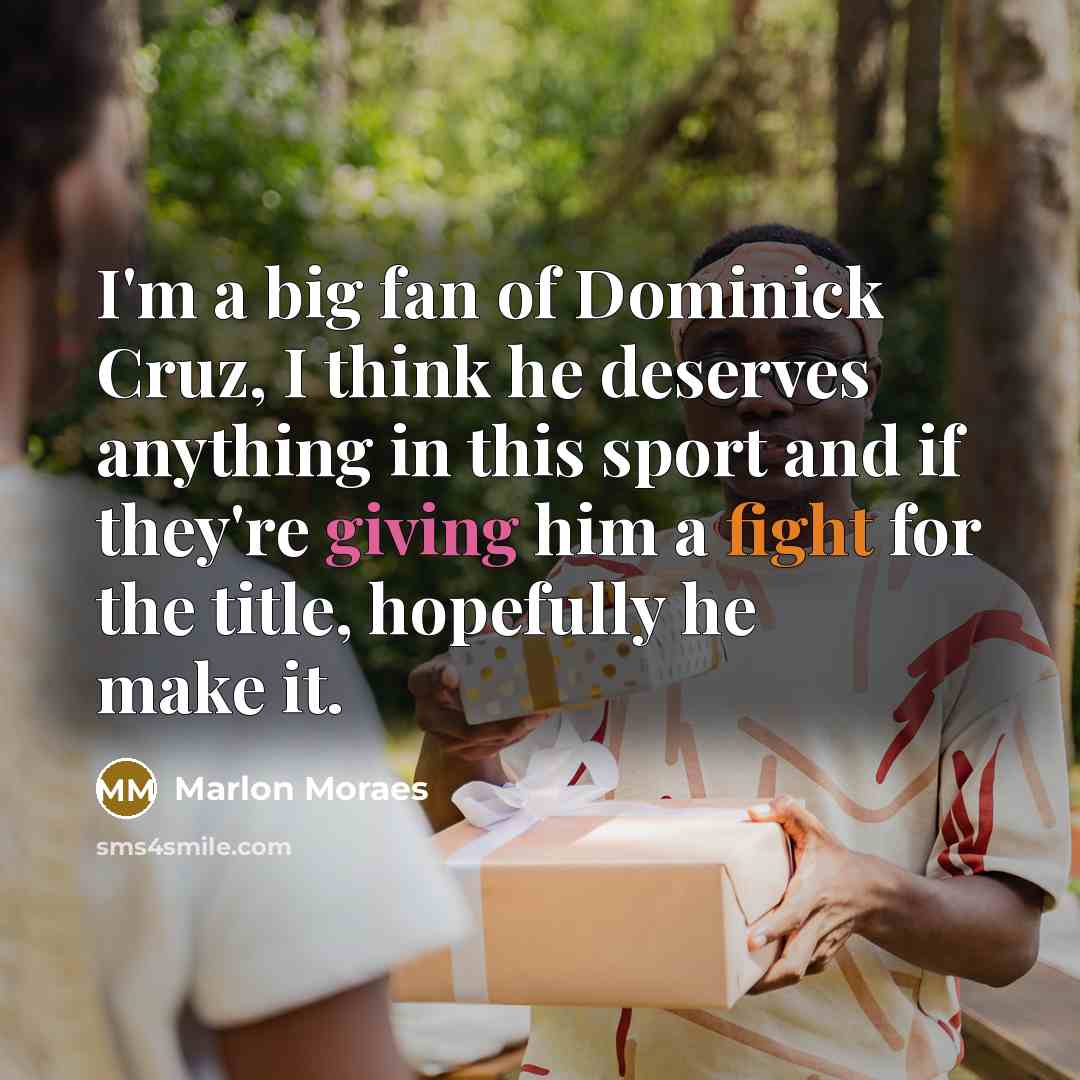 “I'm a big fan of Dominick Cruz, I think he…” quote by Marlon Moraes