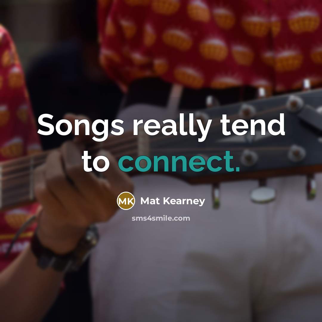“Songs really tend to connect.…” quote by Mat Kearney