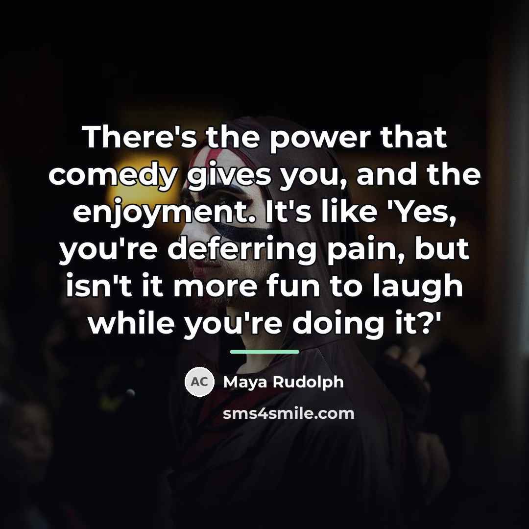 “There's the power that comedy gives you, and the enjoyment.…” quote by Maya Rudolph
