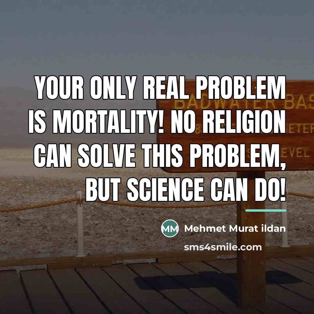 “Your only real problem is mortality! No religion can solve…” quote by Mehmet Murat Ildan