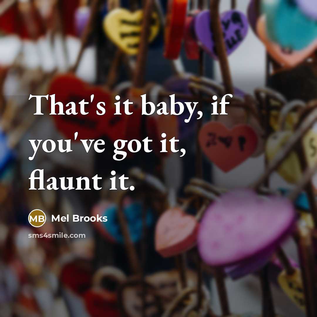 “That's it baby, if you've got it, flaunt it.…” quote by Mel Brooks