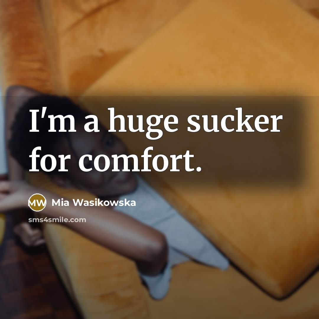 “I'm a huge sucker for comfort.…” quote by Mia Wasikowska