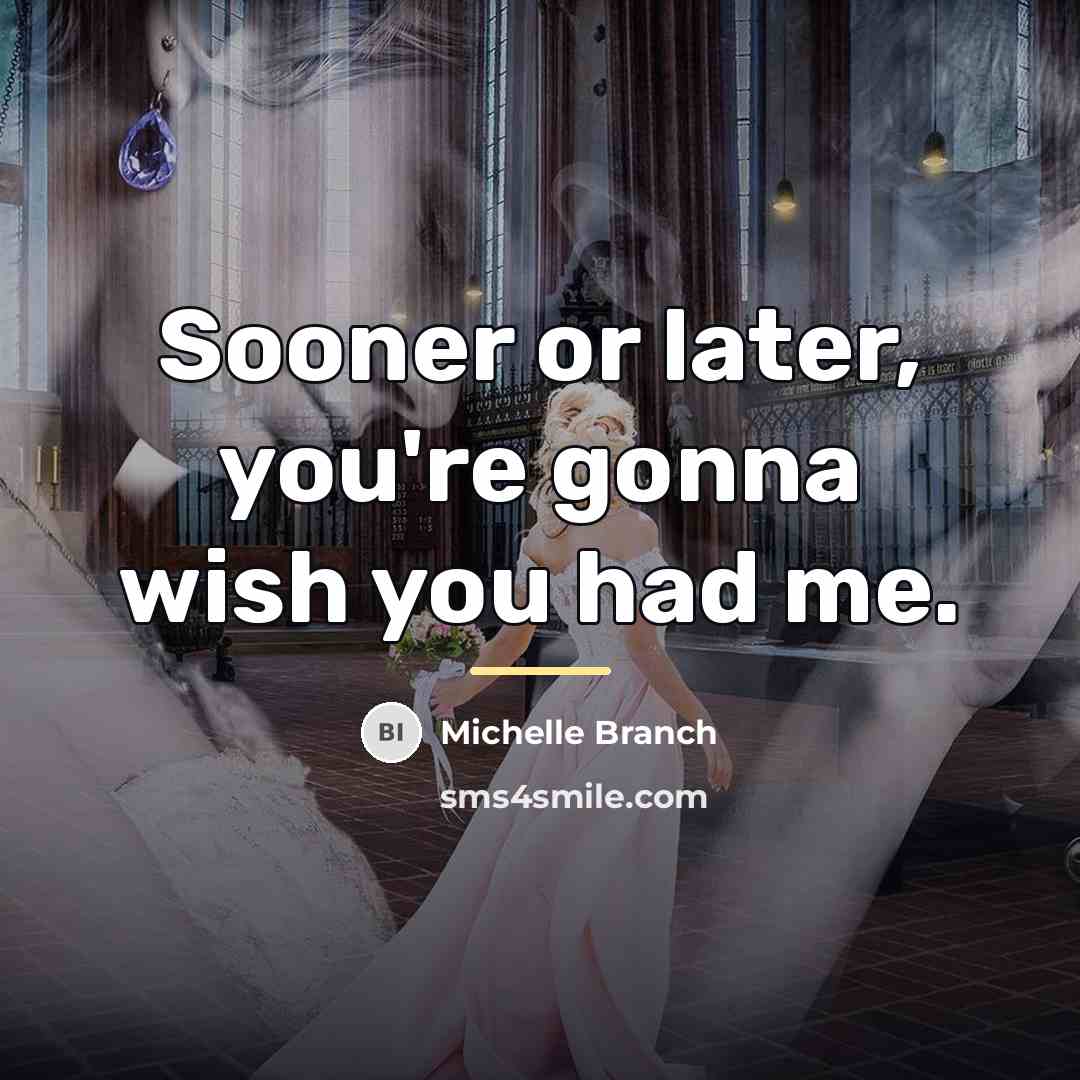“Sooner or later, you're gonna wish you had me.…” quote by Michelle Branch