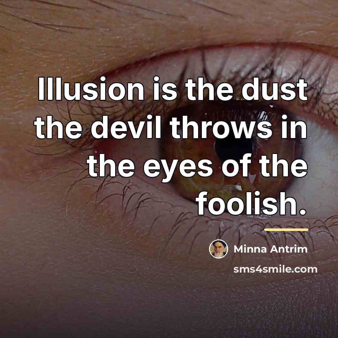“Illusion is the dust the devil throws in the eyes…” quote by Minna Antrim