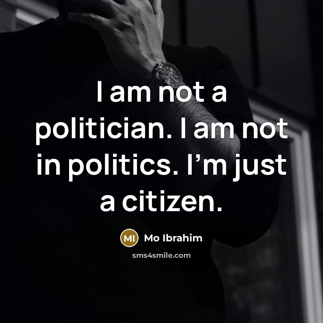 “I am not a politician. I am not in politics.…” quote by Mo Ibrahim