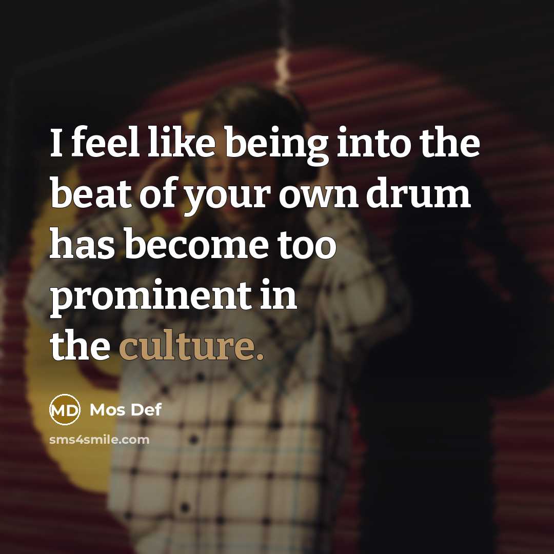 “I feel like being into the beat of your own…” quote by Mos Def