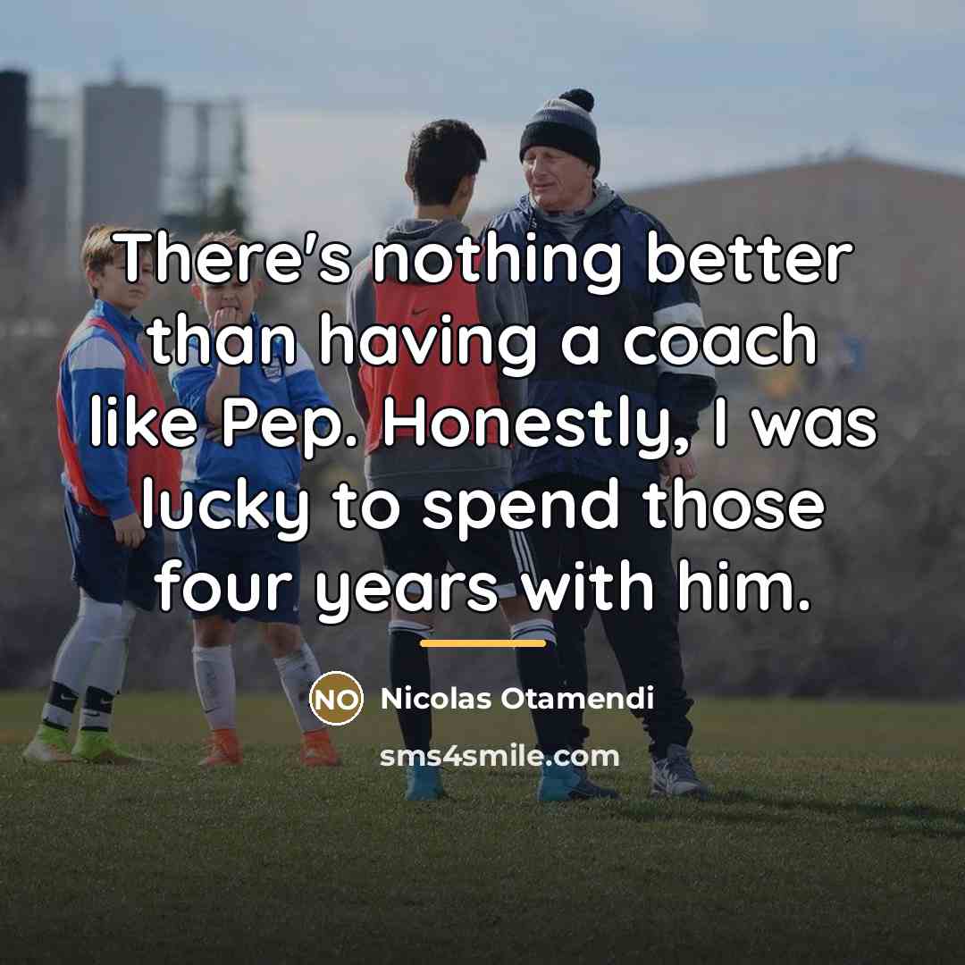“There's nothing better than having a coach like Pep. Honestly,…” quote by Nicolas Otamendi