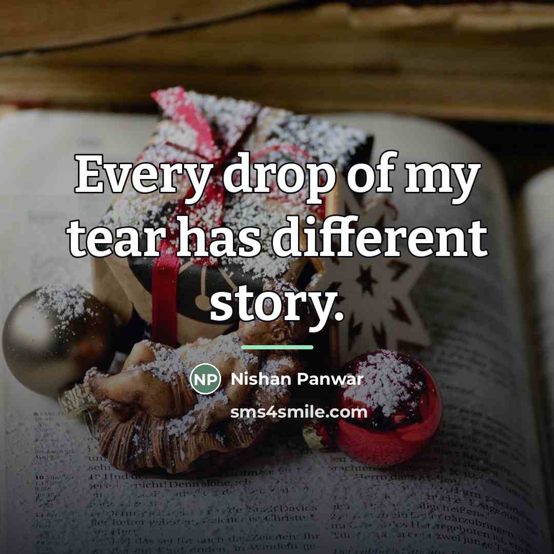 “Every drop of my tear has different story.…” quote by Nishan Panwar
