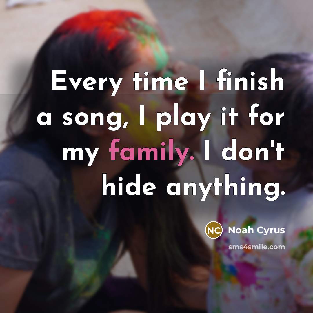 “Every time I finish a song, I play it for…” quote by Noah Cyrus