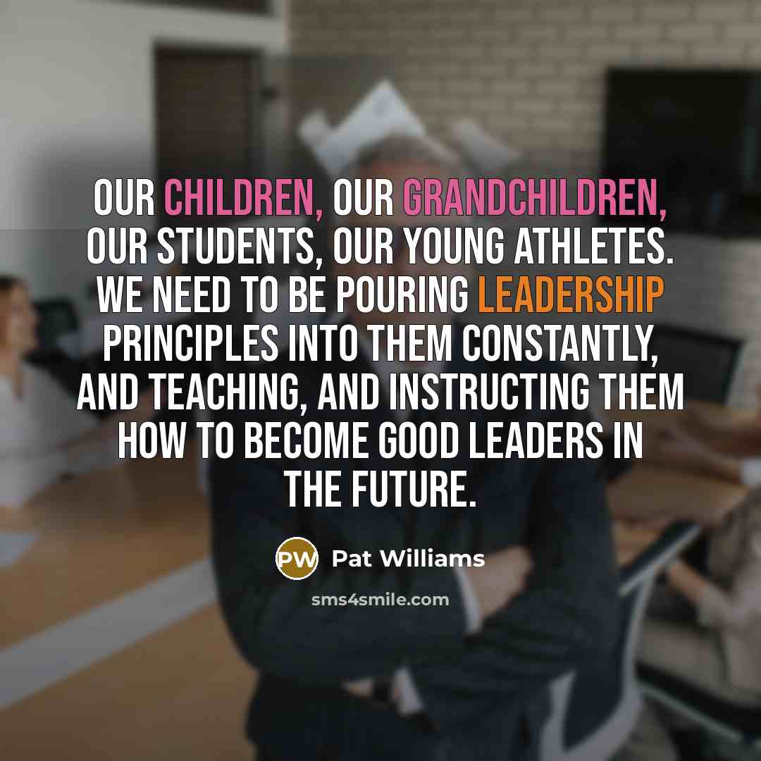 “Our children, our grandchildren, our students, our young athletes. We…” quote by Pat Williams