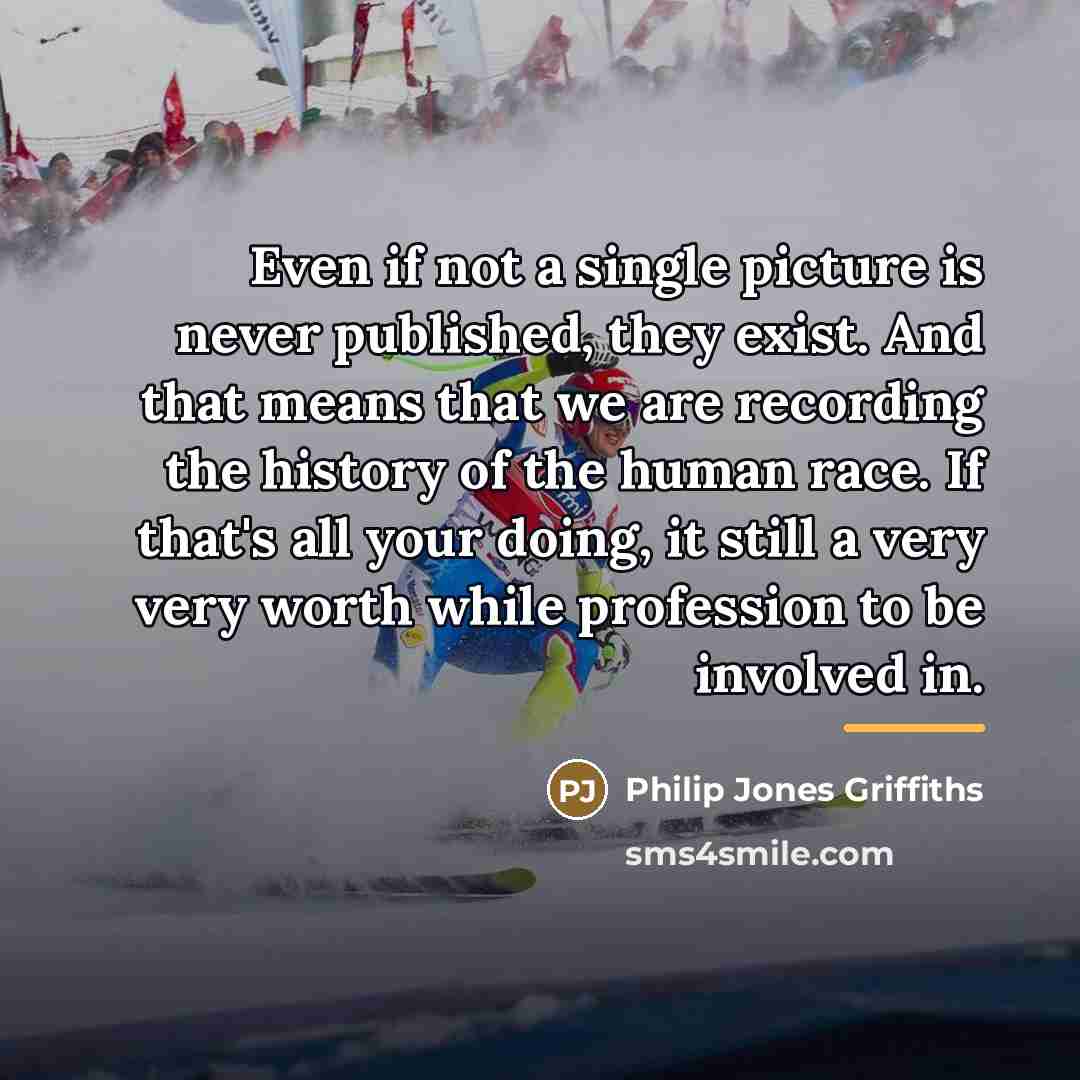 “Even if not a single picture is never published, they…” quote by Philip Jones Griffiths