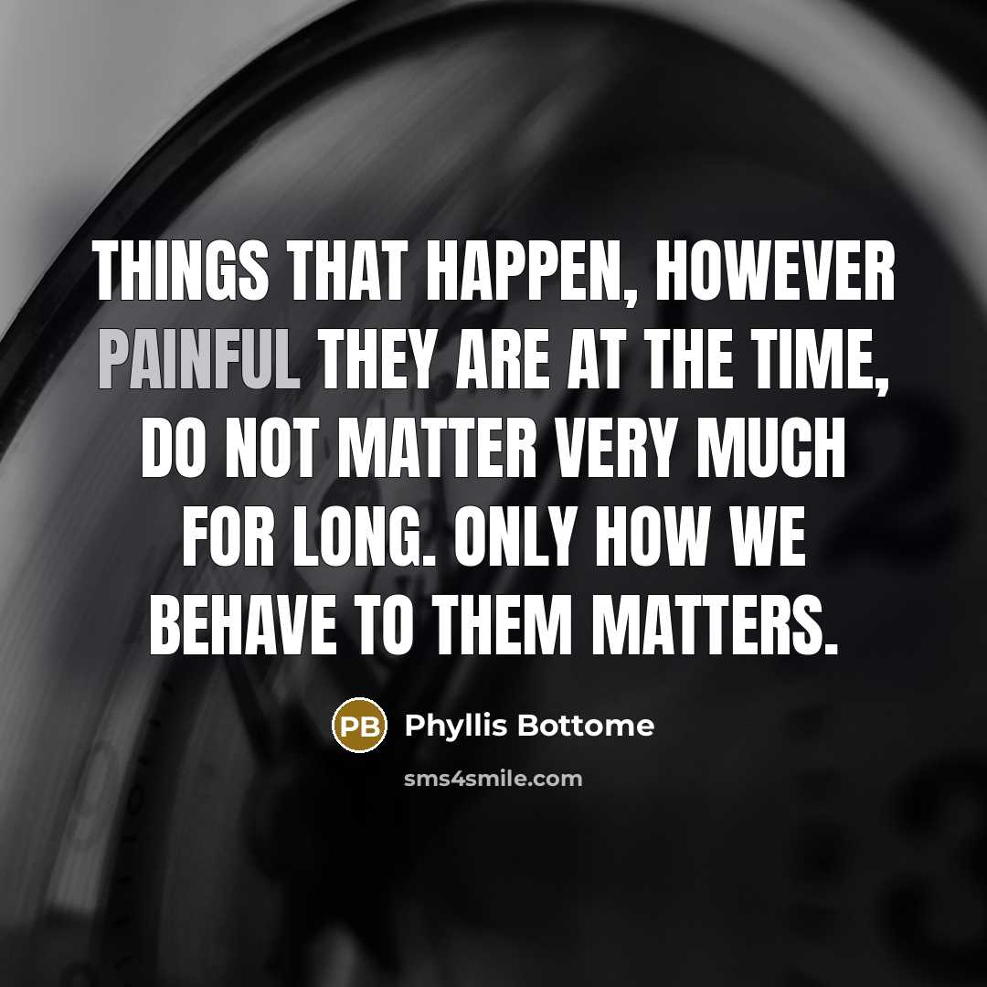 “Things that happen, however painful they are at the time,…” quote by Phyllis Bottome