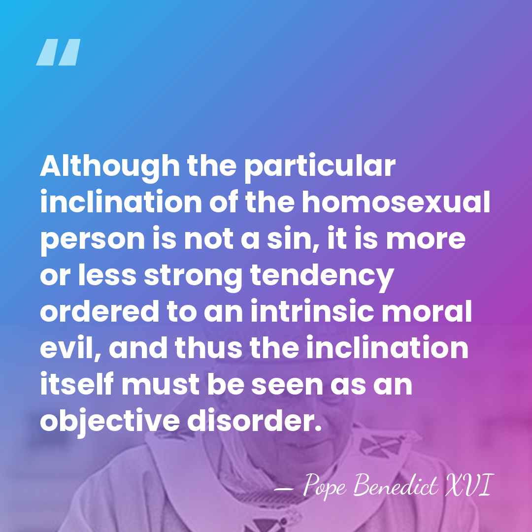 Although the particular inclination of the homosexual person is not a sin,&hellip; - Pope Benedict XVI
