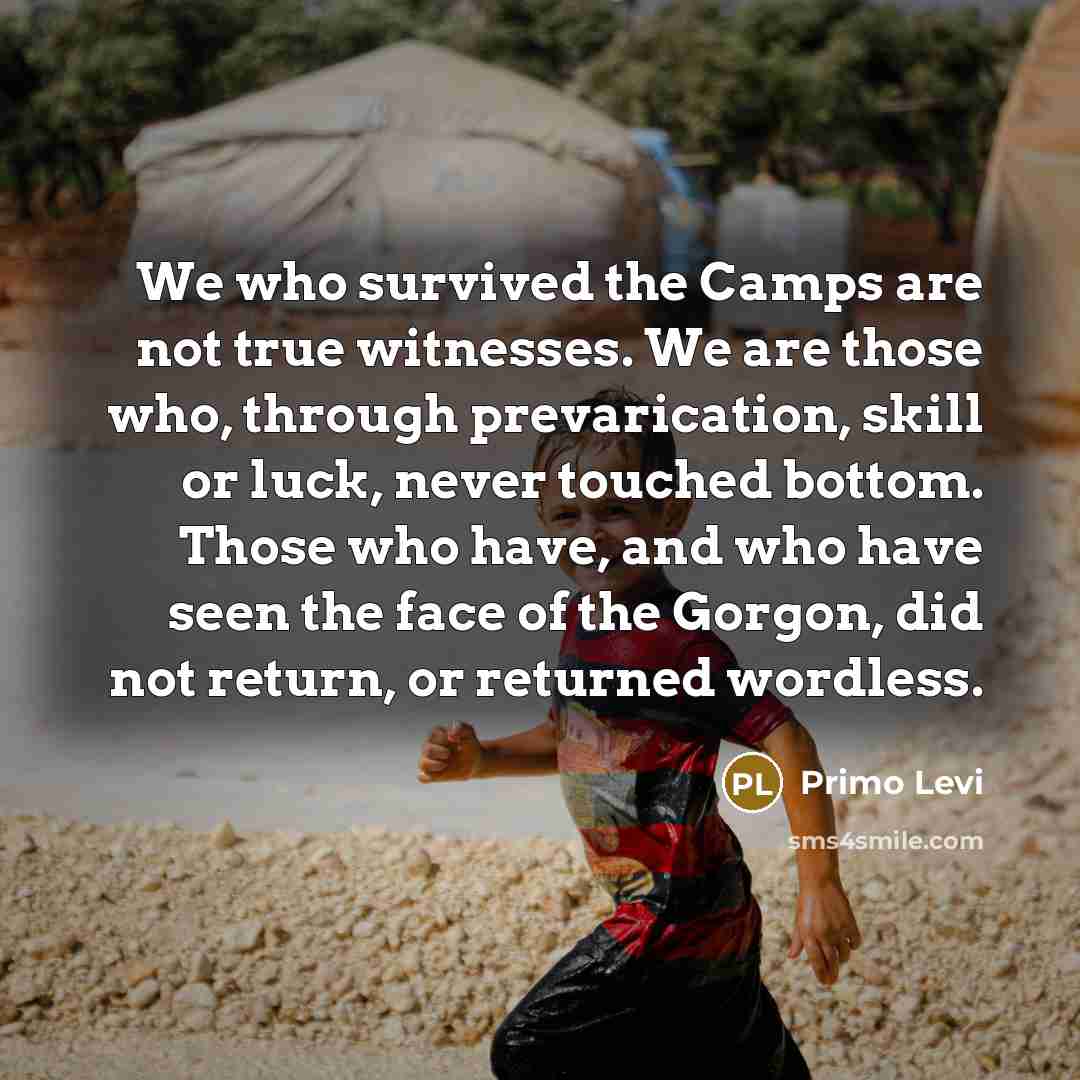 “We who survived the Camps are not true witnesses. We…” quote by Primo Levi