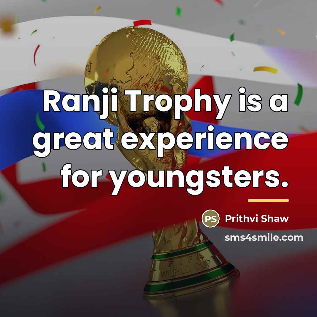 “Ranji Trophy is a great experience for youngsters.…” quote by Prithvi Shaw