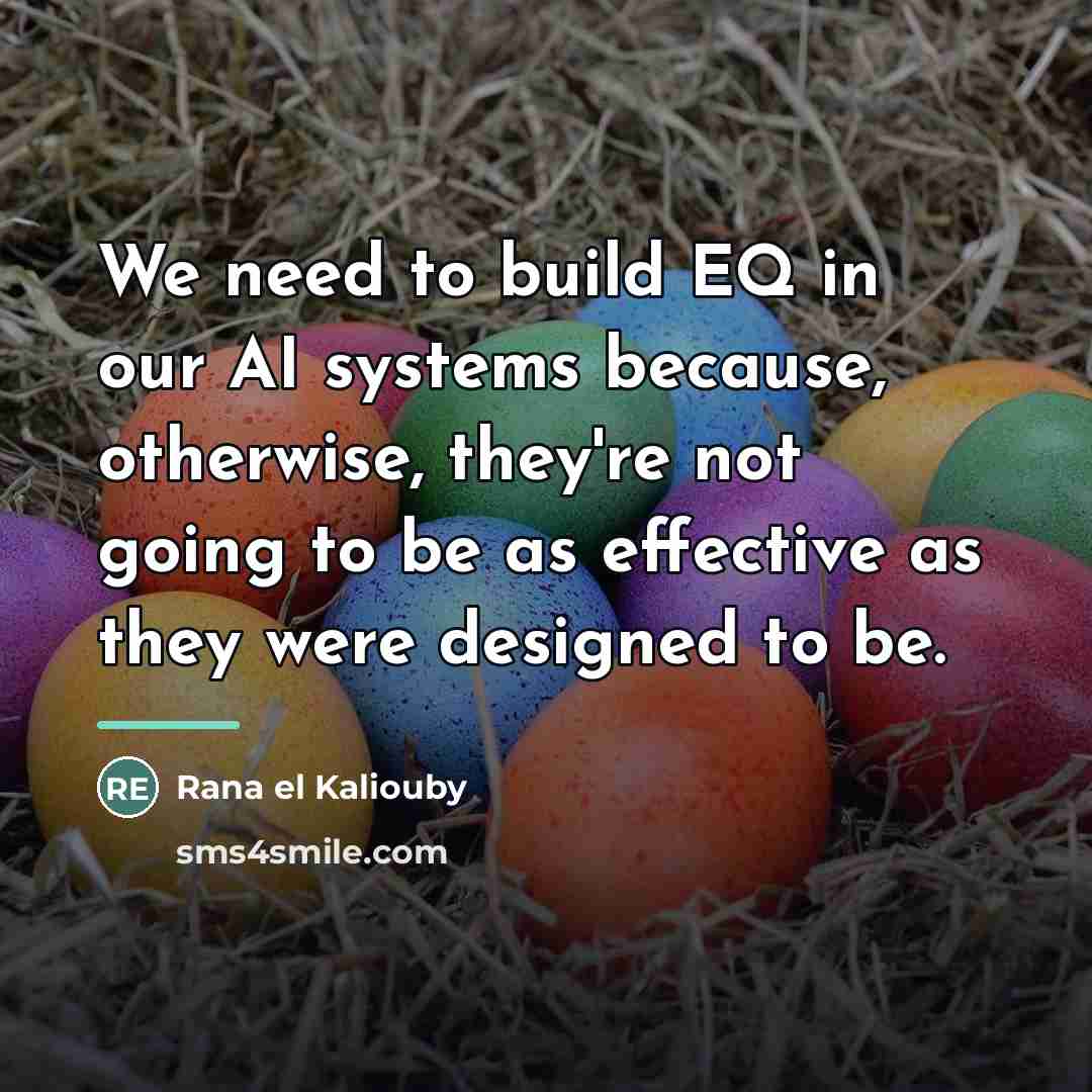 “We need to build EQ in our AI systems because,…” quote by Rana el Kaliouby