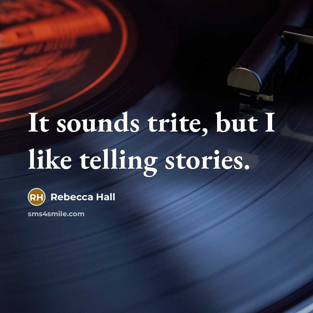 “It sounds trite, but I like telling stories.…” quote by Rebecca Hall