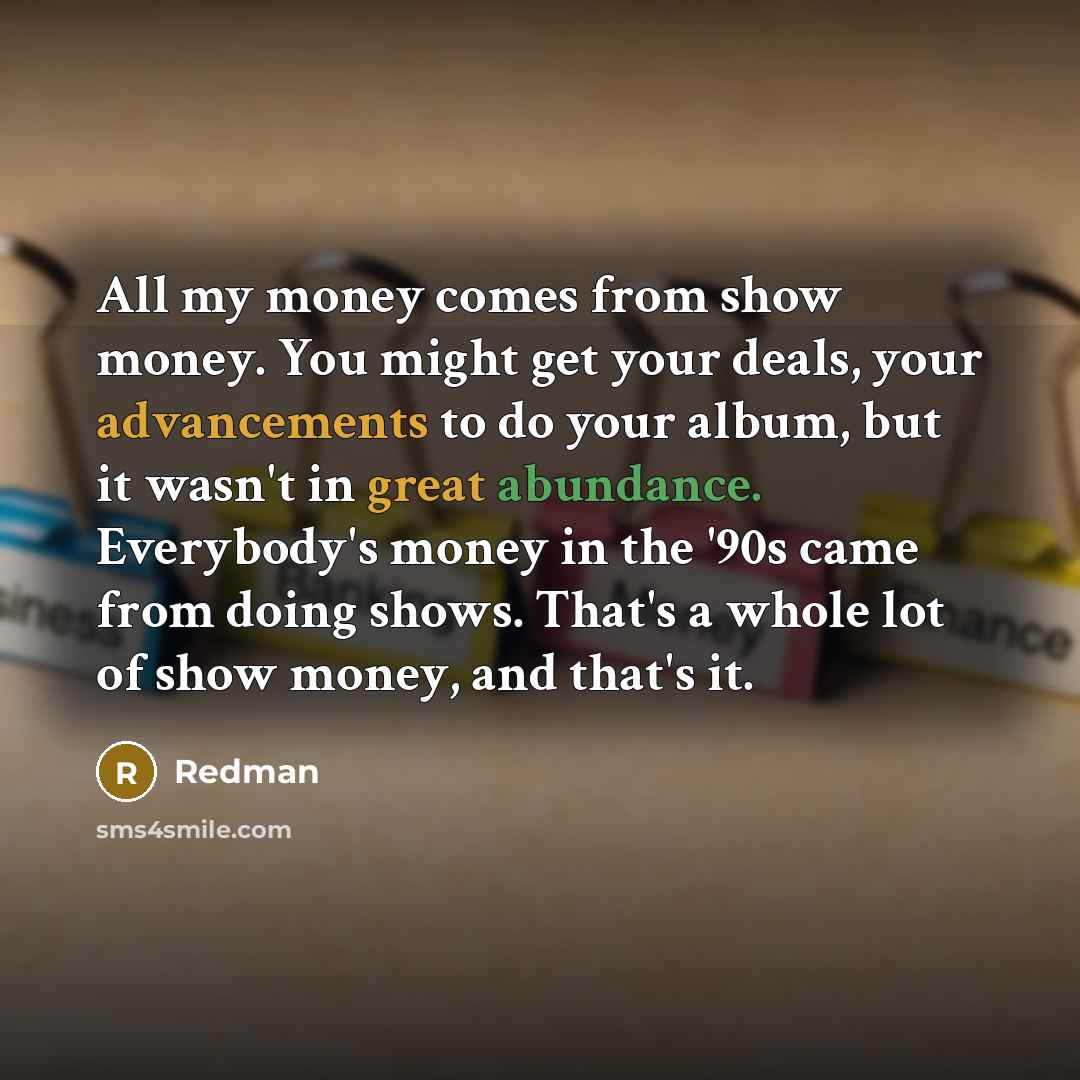 “All my money comes from show money. You might get…” quote by Redman