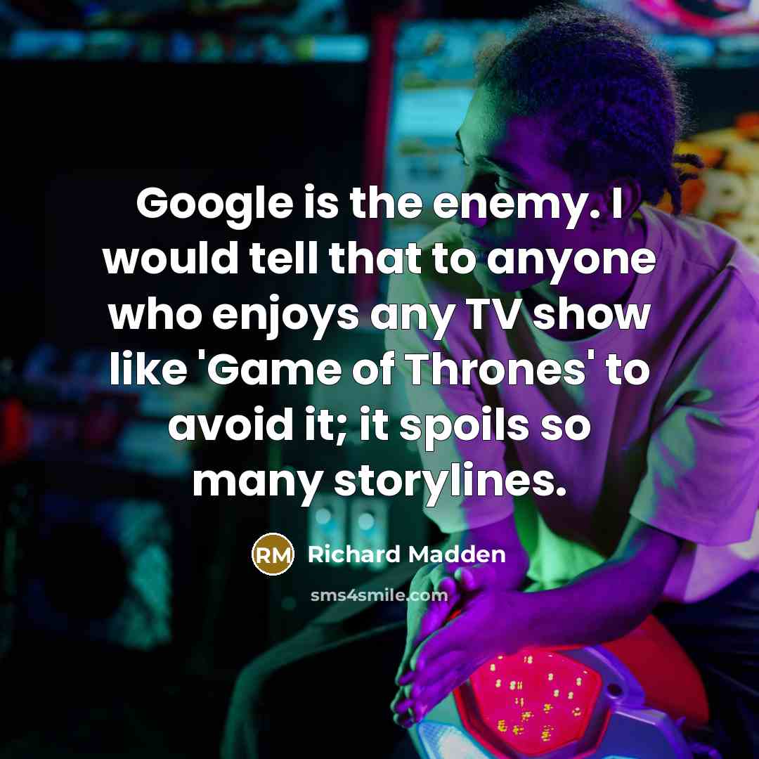 “Google is the enemy. I would tell that to anyone…” quote by Richard Madden