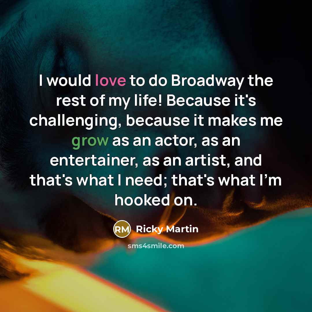 “I would love to do Broadway the rest of my…” quote by Ricky Martin