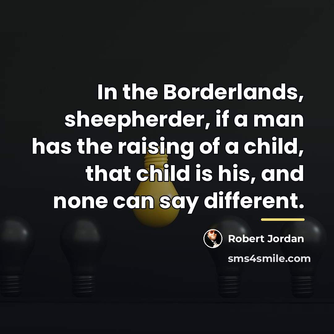 “In the Borderlands, sheepherder, if a man has the raising…” quote by Robert Jordan
