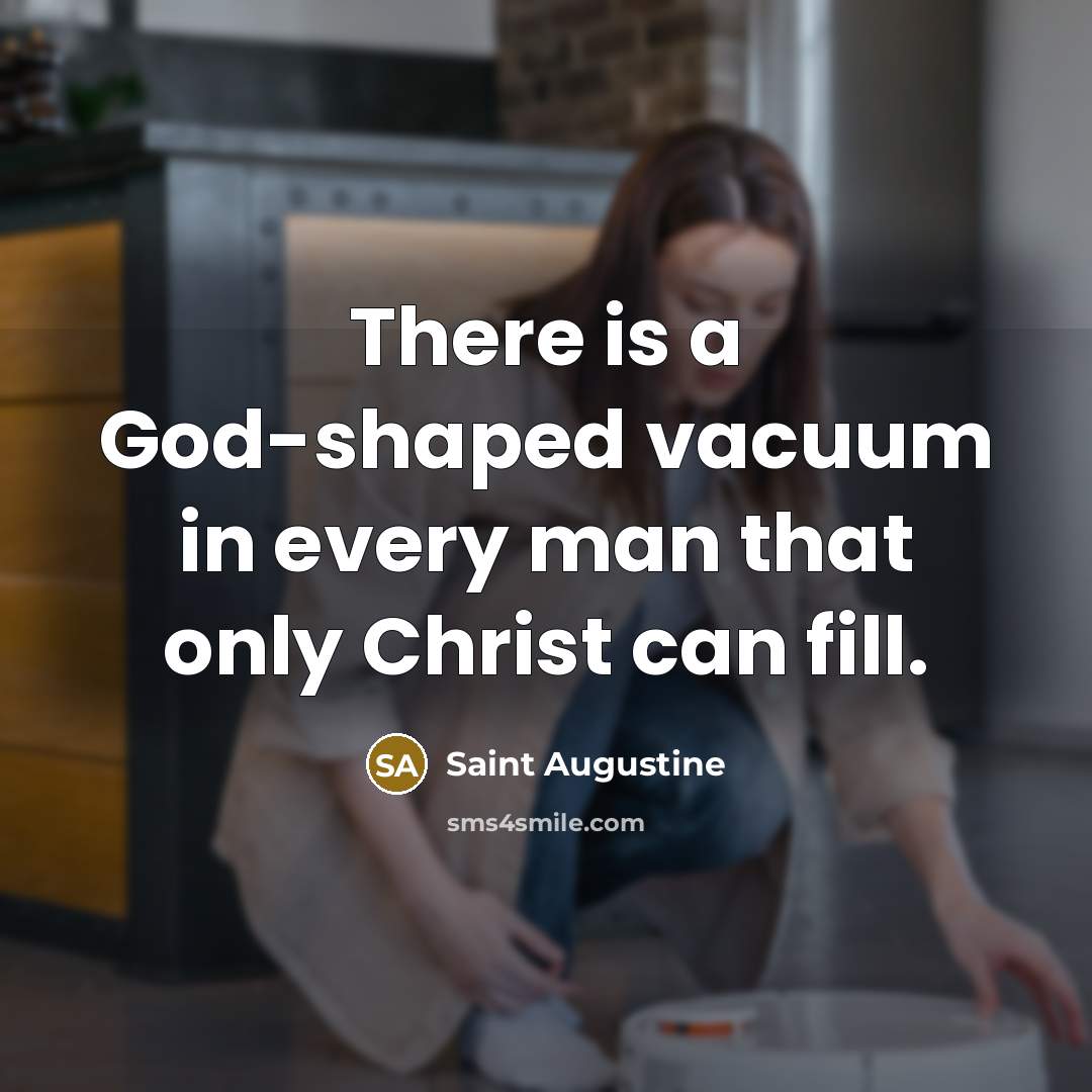 “There is a God-shaped vacuum in every man that only…” quote by Saint Augustine