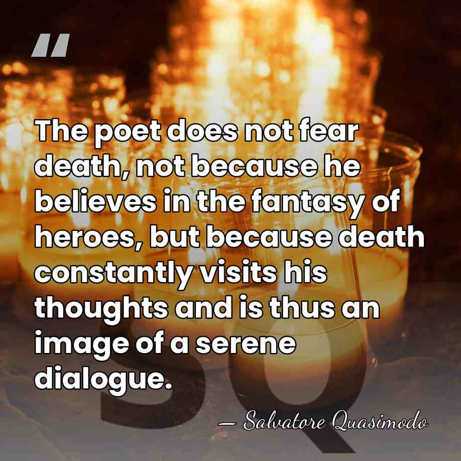 The poet does not fear death, not because he believes in the&hellip; - Salvatore Quasimodo