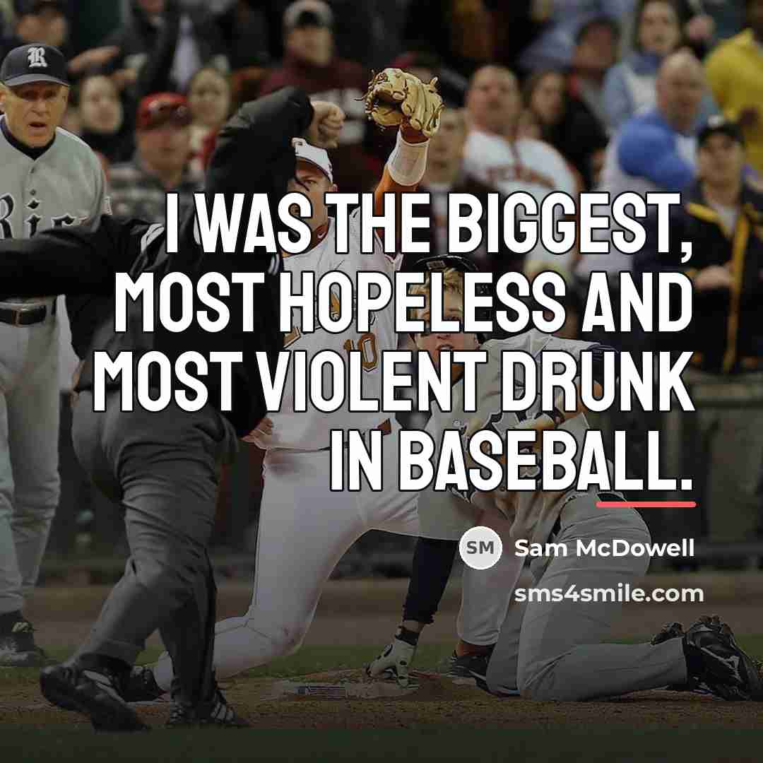 “I was the biggest, most hopeless and most violent drunk…” quote by Sam McDowell